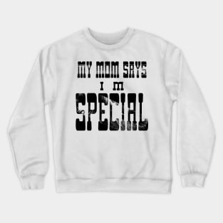 My Mom Says I'm Special Crewneck Sweatshirt